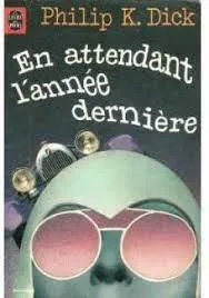 Philip K. Dick: En attendant l’année dernière. (French language)
