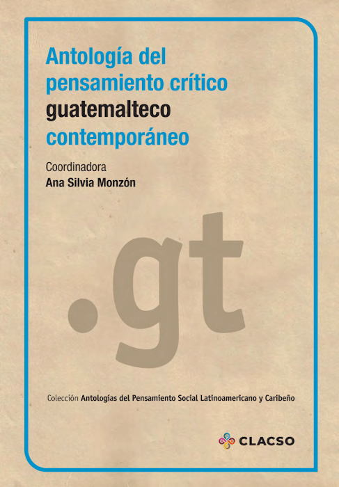 Severo Martínez Peláez, La Cuerda, Guillermo Toriello, Edelberto Torres Rivas, Matilde González-Izás, Gladys Tzul Tzul, Claudia Dary Fuentes, Alfredo Guerra-Borges, Gustavo Palma, Patricia Castillo, Manuel Ángel Castillo, Gabriel Aguilera, Jorge Romero Imery, Mario Payeras, Ricardo Falla, Carlos Figueroa Ibarra, Yolanda Colom, Ana María Cofiño, Julio Castellanos Cambranes, Miguel Ángel Albizúrez, Edgar Ruano Najarro, KajKok (Máximo) Ba Tiul, Saría Acevedo, Marta Elena Casaús, Demetrio Cojtí, Carlos Guzmán Böckler, Arturo Taracena, Aura Marina Arriola, Irma Alicia Velásquez Nimatuj, Aura Cumes, Alaíde Foppa, Ana Lorena Carrillo, Yolanda Aguilar, Lily Muñoz, Ana Lucía Ramazzini, Francisca Gómez Grijalva, Emma Delfina Chirix García, Luz Méndez, Walda Barrios-Klee, Glenda Joanna Wetherborn: Antología del pensamiento crítico guatemalteco contemporáneo (EBook, Español language, 2019)