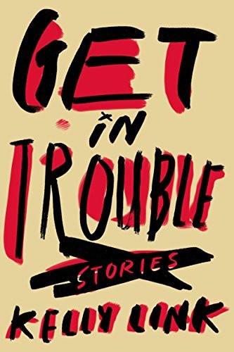 Kelly Link: Get in Trouble (2015, Random House)