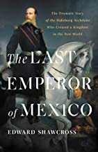 Edward Shawcross: Last Emperor of Mexico (2021, Basic Books)