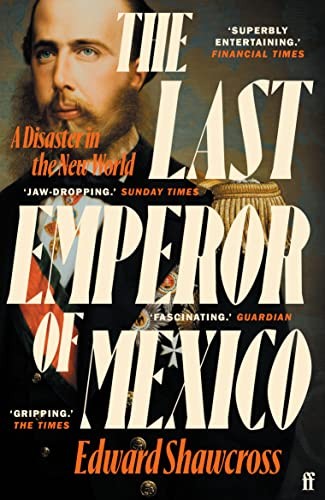 Edward Shawcross: Last Emperor of Mexico (2023, Faber & Faber, Limited, Faber & Faber)