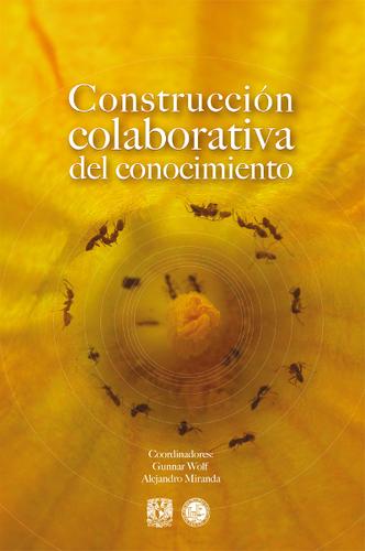 Carolina Flores Hine, Gunnar Wolf, Alejandro Miranda, Beatriz Busaniche, Lila Pagola, Éricka Valverde Valverde, Héctor Colina, Antonio Galindo, Sergio Ordóñez, Marko Txopitea, Werner Westermann: Construcción colaborativa del conocimiento (Paperback, Spanish language, 2011, Universidad Nacional Autónoma de México)