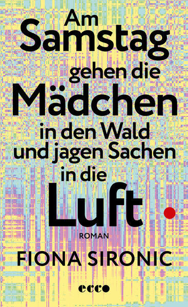 Fiona Sironic: Am Samstag gehen die Mädchen in den Wald und jagen Sachen in die Luft (Hardcover, HarperCollins, Ecco Verlag)